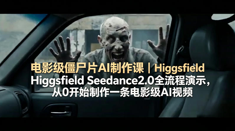 电影级僵尸片AI制作课｜Higgsfield Seedance2.0全流程演示，从0开始制作一条电影级AI视频-御文网