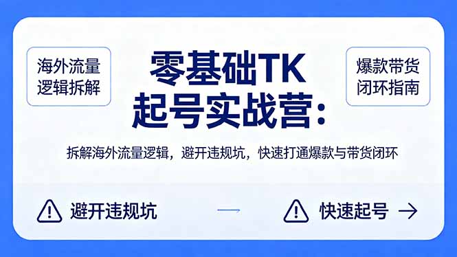 零基础 TK 起号实战营：拆解海外流量逻辑，避开违规坑，快速打通爆款与带货闭环-御文网