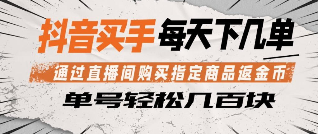 抖音买手通过直播间购买指定商品返金币，每天几单，轻松日入几张【揭秘】-御文网