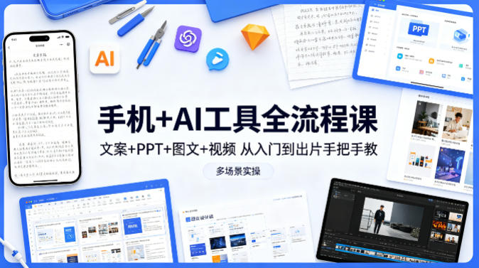 手机+AI工具全流程课，文案+PPT+图文+视频，从入门到出片手把手教，多场景实操(更新)-御文网