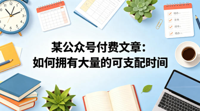 某公众号付费文章：如何拥有大量的可支配时间？-御文网