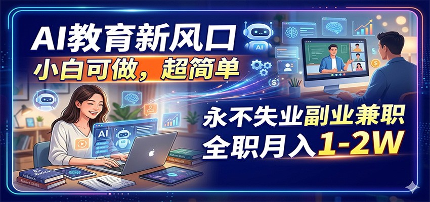 AI教育新风口，小白可做，超简单，永不失业副业兼职 全职月入1-2W-御文网