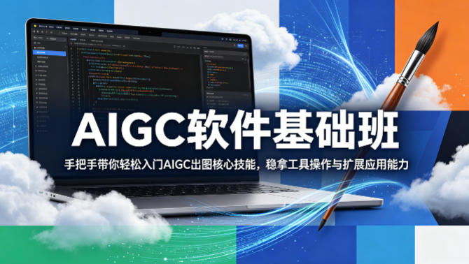 AIGC软件基础班，手把手带你轻松入门AIGC出图核心技能，稳拿工具操作与扩展应用能力-御文网