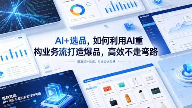 AI+选品，如何利用AI重构业务流打造爆品，高效不走弯路-御文网