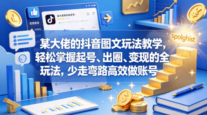 某大佬的抖音图文玩法教学，轻松掌握起号、出圈、变现的全套玩法，少走弯路高效做账号-御文网