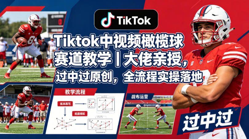Tiktok中视频橄榄球赛道教学|大佬亲授,过中过原创,全流程实操落地-御文网