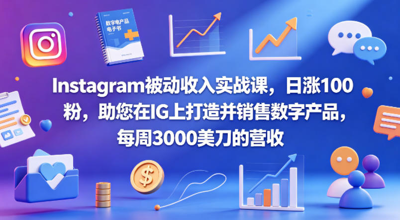 Instagram被动收入实战课，日涨100粉，助您在IG上打造并销售数字产品，每周3000美刀的营收【原创双语字幕】-御文网