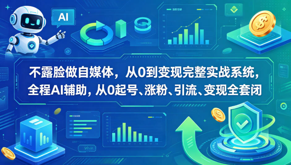 不露脸做自媒体，从0到变现完整实战系统，全程AI辅助，从0起号、涨粉、引流、变现全套闭环-大伟资源网