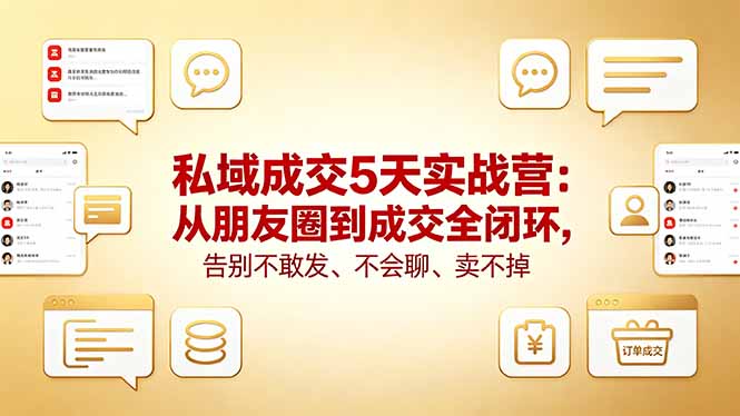 私域成交5天实战营:从朋友圈到成交全闭环,告别不敢发、不会聊、卖不掉-御文网