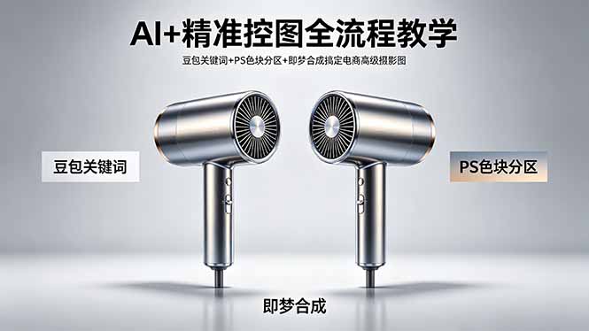 AI+精准控图全流程教学 豆包关键词+PS色块分区+即梦合成搞定电商高级摄影图-大伟资源网
