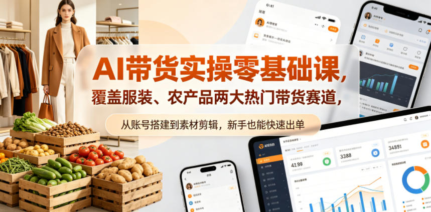 AI带货实操零基础课，覆盖服装、农产品两大热门带货赛道，从账号搭建到素材剪辑，新手也能快速出单-御文网