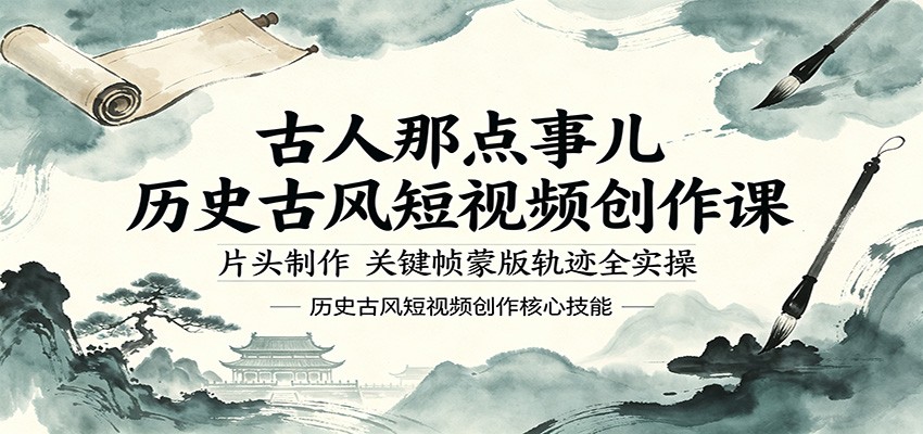 古人那点事儿历史古风短视频创作课，片头制作，关键帧蒙版轨迹全实操-大伟资源网