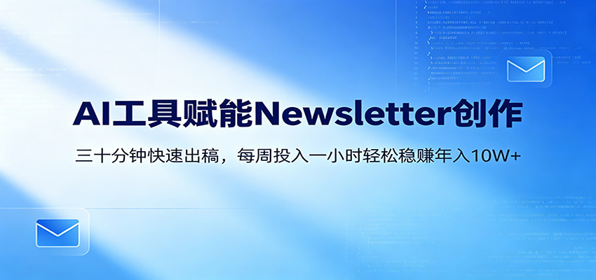AI赋能Newsletter变现课：30分钟出内容，每周1小时年入10W+-大伟资源网