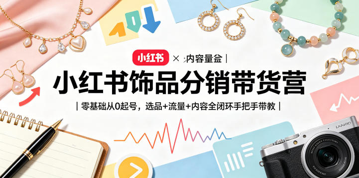 小红书饰品分销带货营|零基础从0起号,选品+流量+内容全闭环手把手带教-御文网