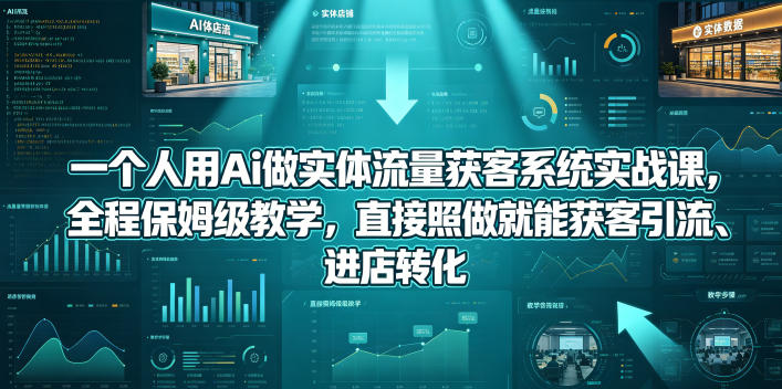 一个人用Ai做实体流量获客系统实战课，全程保姆级教学，直接照做就能获客引流、进店转化-御文网