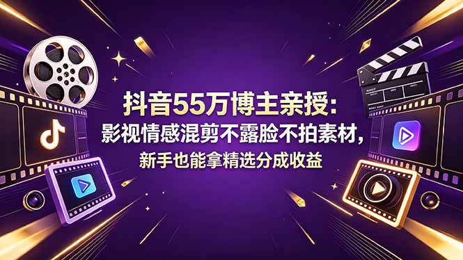 抖音55万博主亲授：影视情感混剪不露脸不拍素材，新手也能拿精选分成收益-御文网