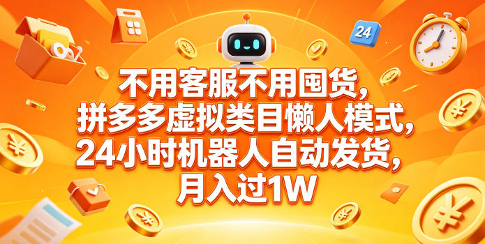 不用客服不用囤货,拼多多虚拟类目懒人模式,24小时机器人自动发货,月入过1W【揭秘】-御文网