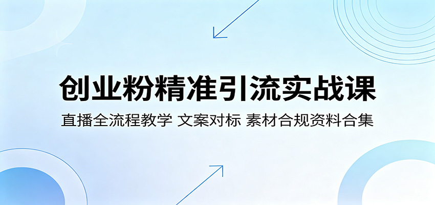 创业粉精准引流实战课：直播全流程教学，文案对标，素材合规资料合集-御文网