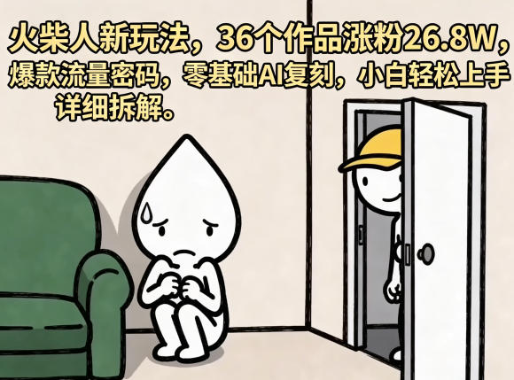 火柴人新玩法，36个作品涨粉26.8W，爆款流量密码，零基础AI复刻，小白轻松上手，详细拆解-御文网