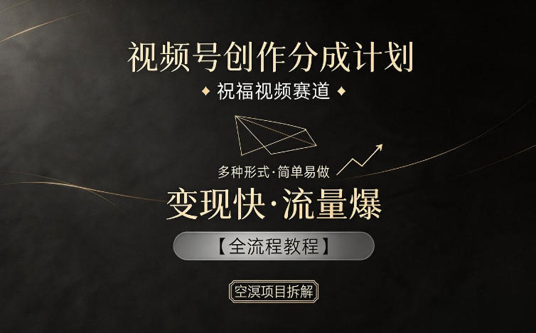 视频号创作分成计划,祝福视频赛道,多种制作形式,简单易做,变现快流量爆【全流程教程】-御文网