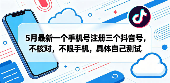 5月最新一个手机号注册三个抖音号,不核对,不限手机,具体自己测试-御文网
