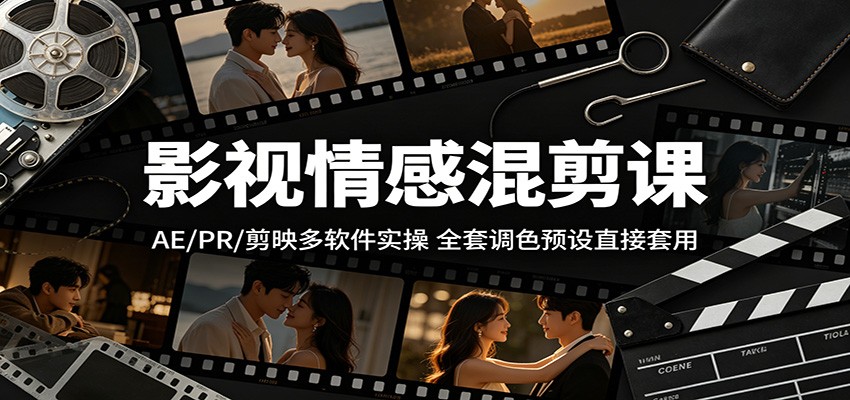影视情感混剪课：AE/PR/剪映多软件实操，全套调色预设直接套用-御文网