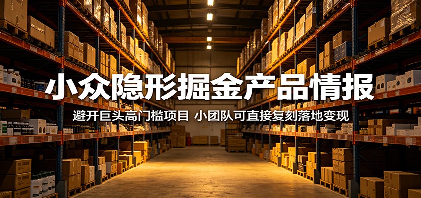 小众隐形掘金产品情报:避开巨头高门槛项目,小团队可直接复刻落地变现-御文网