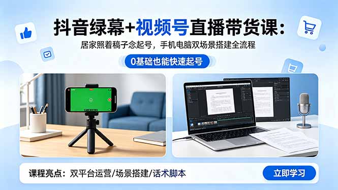 抖音绿幕+视频号直播带货课:居家照着稿子念起号,手机电脑双场景搭建全流程-御文网