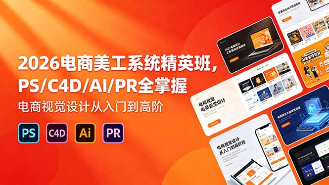 2026电商美工系统精英班,PS/C4D/AI/PR全掌握,电商视觉设计从入门到高阶-御文网