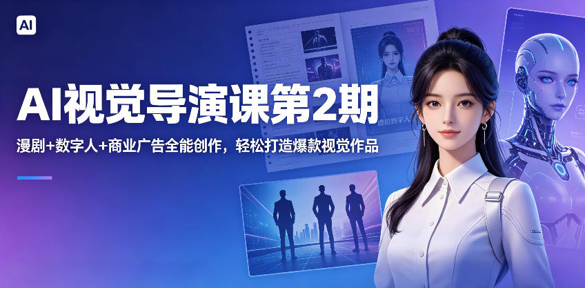 AI视觉导演课第2期，漫剧+数字人+商业广告全能创作，轻松打造爆款视觉作品-御文网
