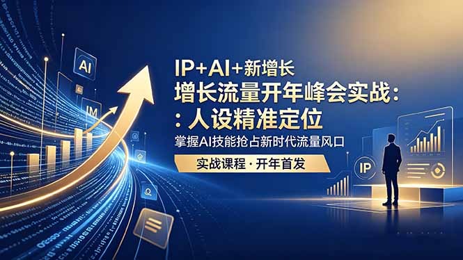 IP+AI+新增长 流量开年 峰会实战：人设精准定位 掌握AI技能抢占新时代流量风口-御文网