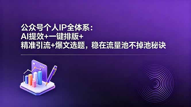 公众号个人IP全体系：AI提效+一键排版+精准引流+爆文选题，稳在流量池不掉池秘诀-御文网