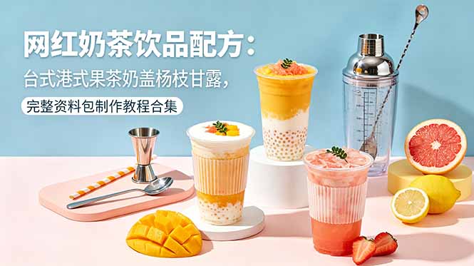 网红奶茶饮品配方:台式港式果茶奶盖杨枝甘露,完整资料包制作教程合集-御文网
