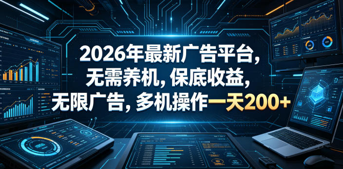 2026年最新广告平台,无需养机,保底收益,无限广告,多机操作一天200+【揭秘】-御文网