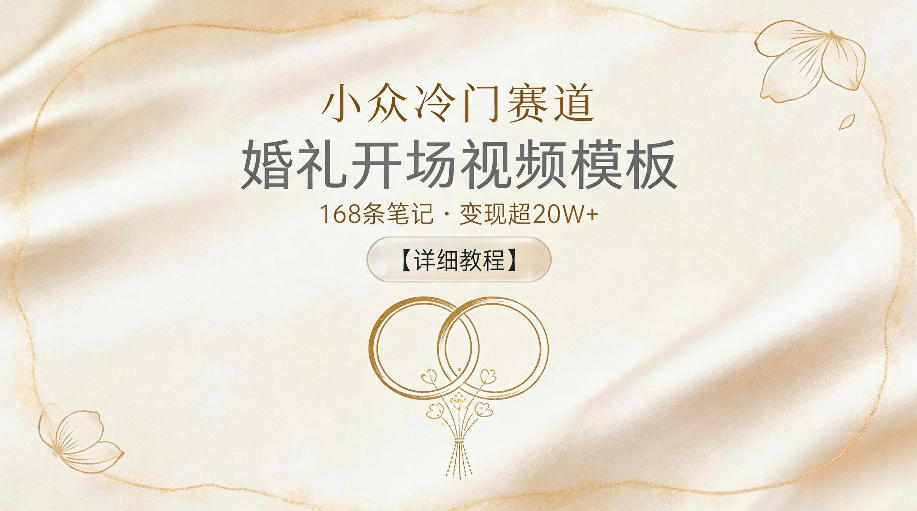小众冷门赛道，婚礼开场视频模板，168条笔记，变现超20W+【详细教程】-御文网