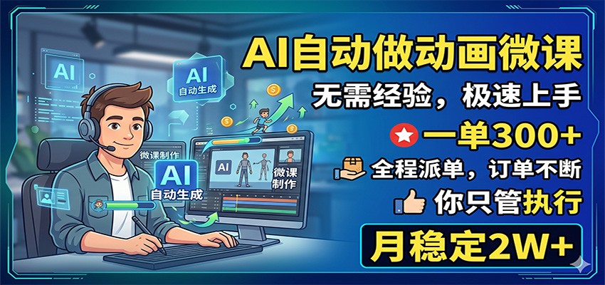 AI自动做动画微课,一单300+,全程派单,你只管执行,月稳定2W+-御文网