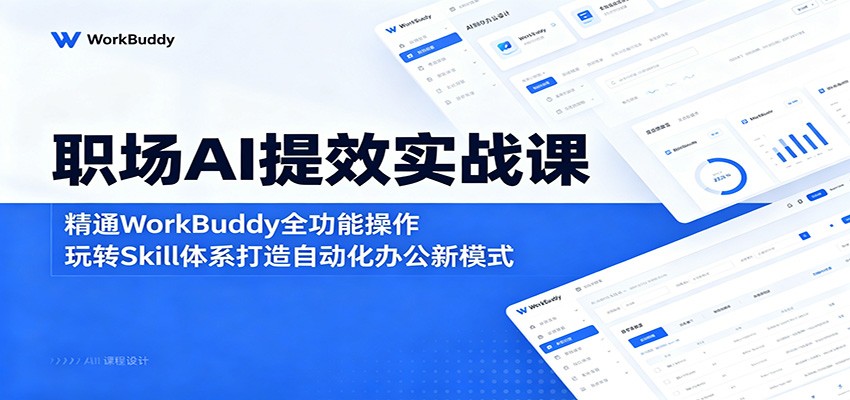 职场AI提效实战课:精通WorkBuddy全功能操作,玩转Skill体系打造自动化办公新模式-御文网