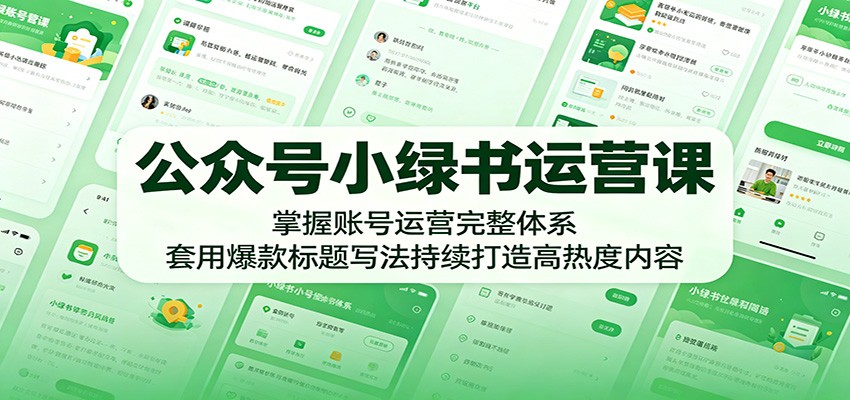 公众号小绿书运营课：掌握账号运营完整体系，套用爆款标题写法持续打造高热度内容-御文网