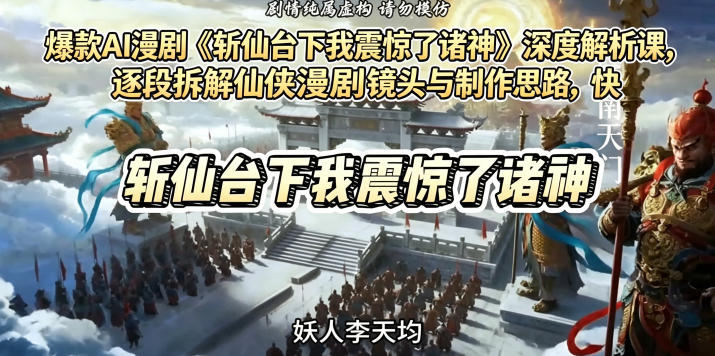 爆款AI漫剧《斩仙台下我震惊了诸神》深度解析课,逐段拆解仙侠漫剧镜头与制作思路,快速复刻爆款创作模式-御文网