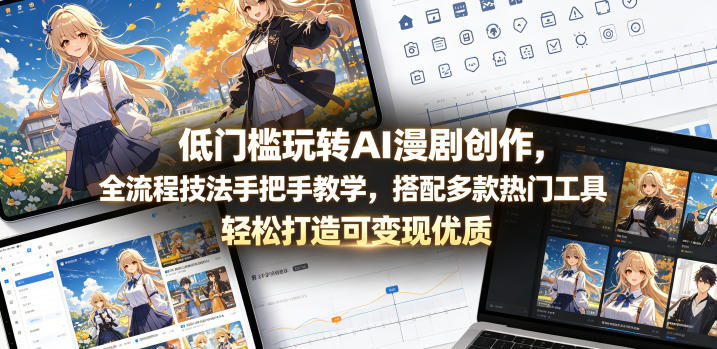 低门槛玩转AI漫剧创作,全流程技法手把手教学,搭配多款热门工具,轻松打造可变现优质作品-御文网