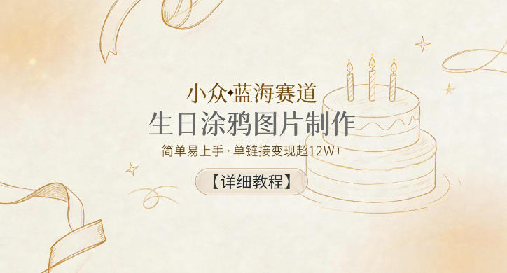 小众蓝海赛道,生日涂鸦图片制作,简单易上手,单链接变现超12W+【详细教程】-御文网
