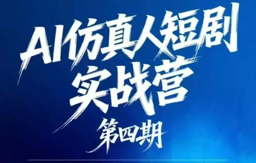 AI仿真人短剧实战营第四期，21天做出第一部AI仿真人短剧，普通人也能入局AI短剧新赛道-御文网