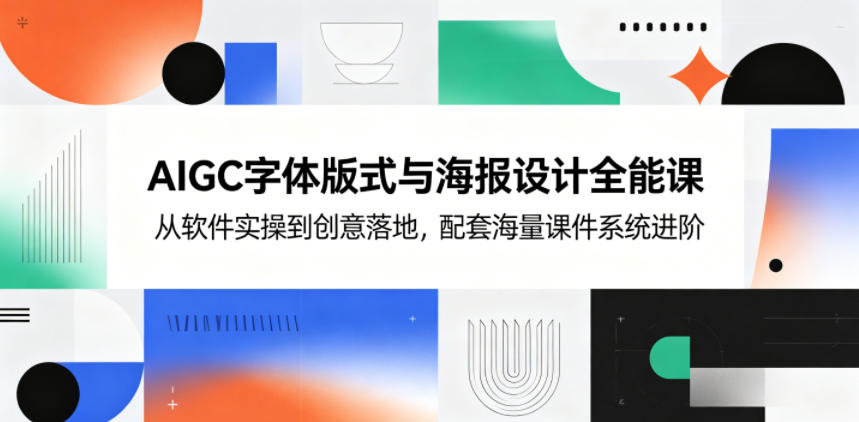 AIGC字体版式与海报设计全能课，从软件实操到创意落地，配套海量课件系统进阶-御文网