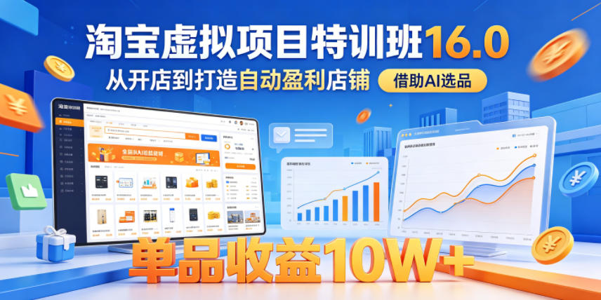 淘宝虚拟项目特训班16.0，从开店到打造自动盈利店铺，借助AI选品，单品收益10W+(更新5月)-御文网