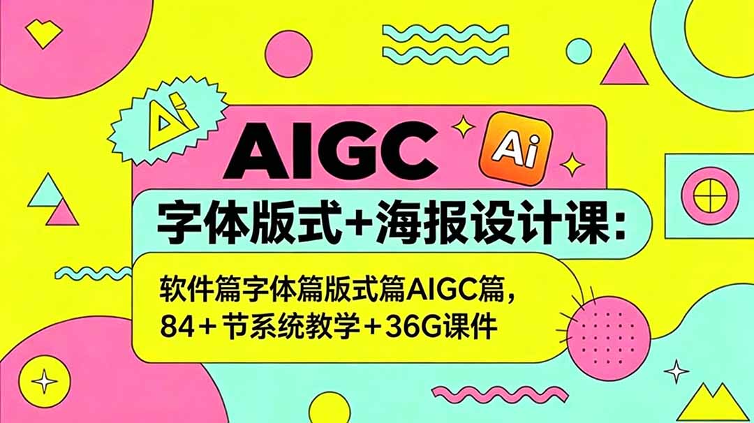 AIGC字体版式+海报设计课:软件篇字体篇版式篇AIGC篇,系统教学+36G课件-御文网