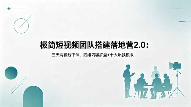 极简短视频团队搭建落地营2.0:三天两夜线下课,四维内容罗盘+十大爆款模版-御文网