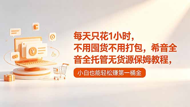 每天只花1小时,不用囤货不用打包,希音全托管无货源保姆教程,小白也能轻松赚第一桶金-御文网