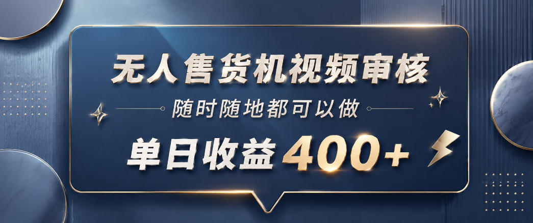 无人售货机视频审核，一部手机随时随地都可以做，10秒一单，单日收益400+【揭秘】-御文网