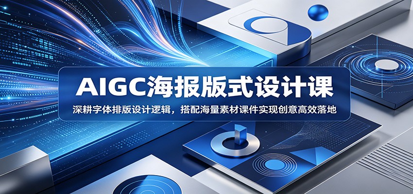 AIGC海报版式设计课:深耕字体排版设计逻辑,搭配海量素材课件实现创意高效落地-御文网