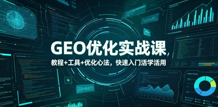 GEO优化实战课，教程+工具+优化心法，快速入门活学活用-御文网